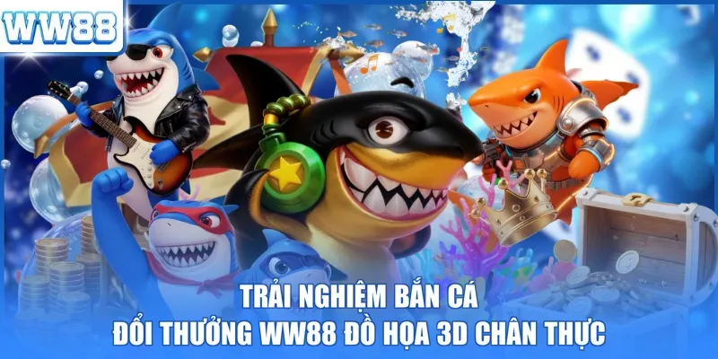 Trải nghiệm bắn cá đổi thưởng WW88 đồ họa 3D chân thực